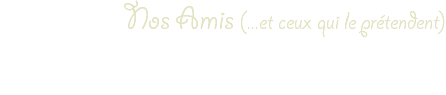 Nos Amis (...et ceux qui le prétendent)